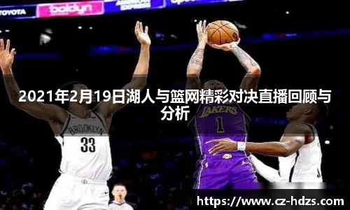 2021年2月19日湖人与篮网精彩对决直播回顾与分析