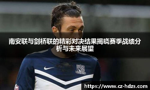 williamhill南安联与剑桥联的精彩对决结果揭晓赛季战绩分析与未来展望